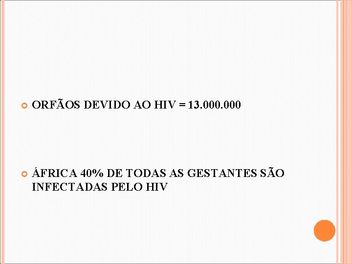  ORFÃOS DEVIDO AO HIV = 13. 000 ÁFRICA 40% DE TODAS AS GESTANTES