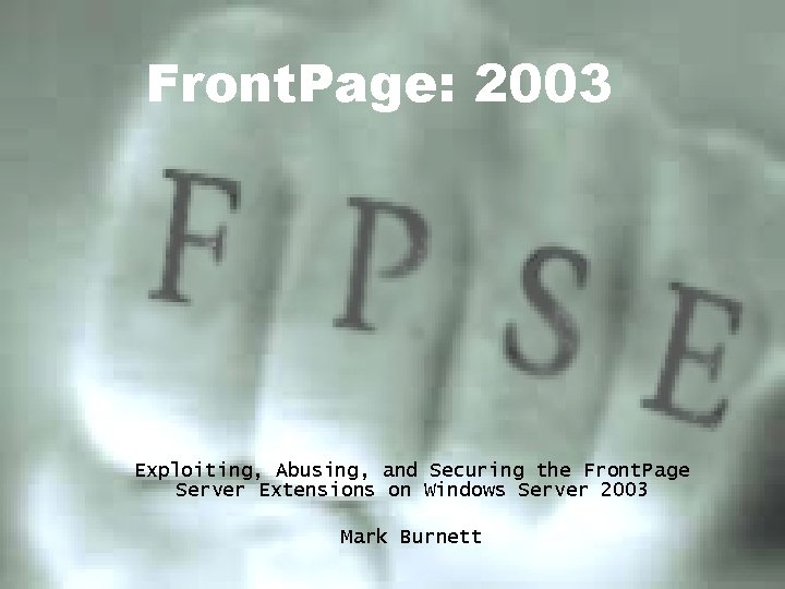 Front. Page: 2003 Exploiting, Abusing, and Securing the Front. Page Server Extensions on Windows