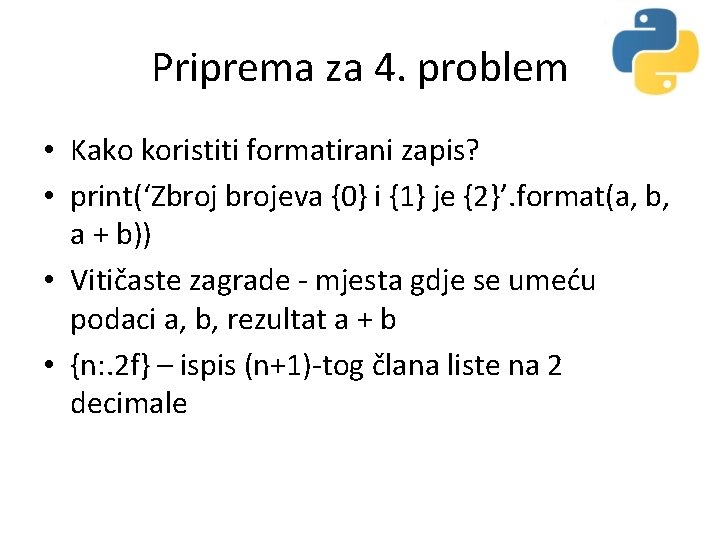 Priprema za 4. problem • Kako koristiti formatirani zapis? • print(‘Zbrojeva {0} i {1}