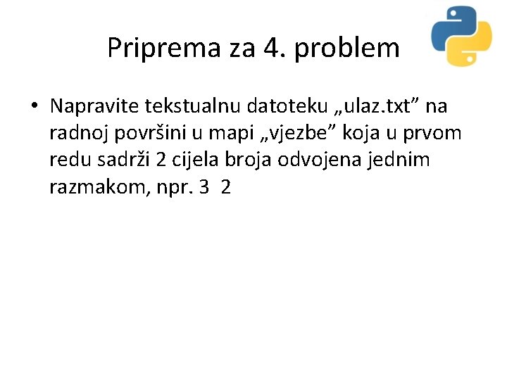 Priprema za 4. problem • Napravite tekstualnu datoteku „ulaz. txt” na radnoj površini u