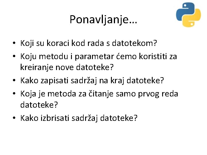 Ponavljanje… • Koji su koraci kod rada s datotekom? • Koju metodu i parametar