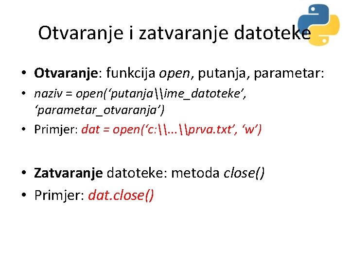 Otvaranje i zatvaranje datoteke • Otvaranje: funkcija open, putanja, parametar: • naziv = open(‘putanja\ime_datoteke’,