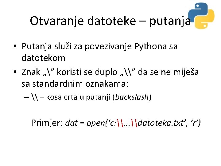 Otvaranje datoteke – putanja • Putanja služi za povezivanje Pythona sa datotekom • Znak