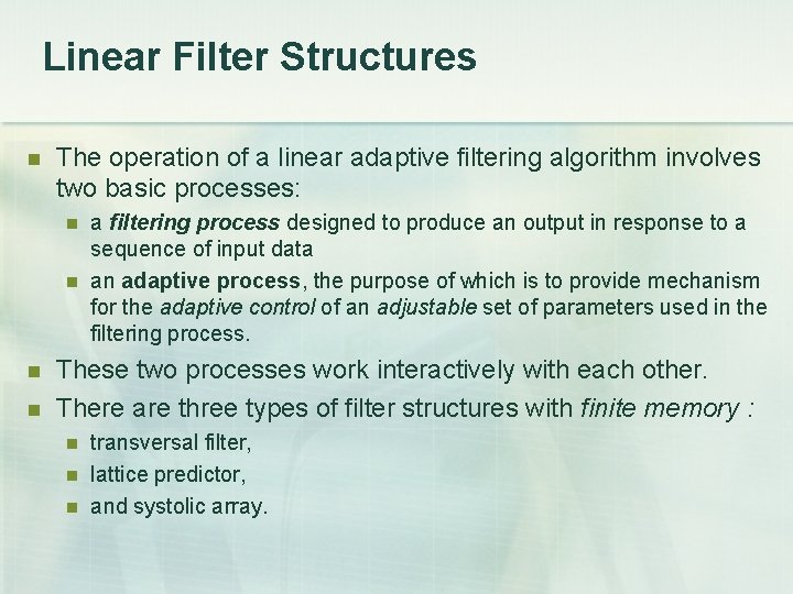 Linear Filter Structures The operation of a linear adaptive filtering algorithm involves two basic