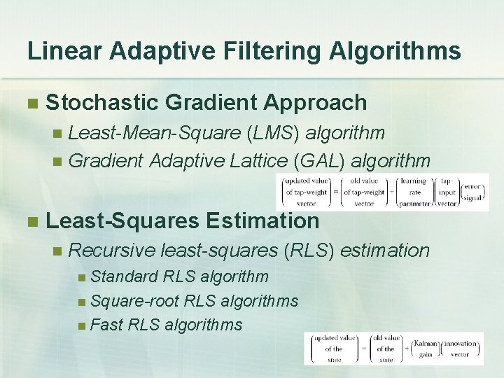 Linear Adaptive Filtering Algorithms Stochastic Gradient Approach Least-Mean-Square (LMS) algorithm Gradient Adaptive Lattice (GAL)