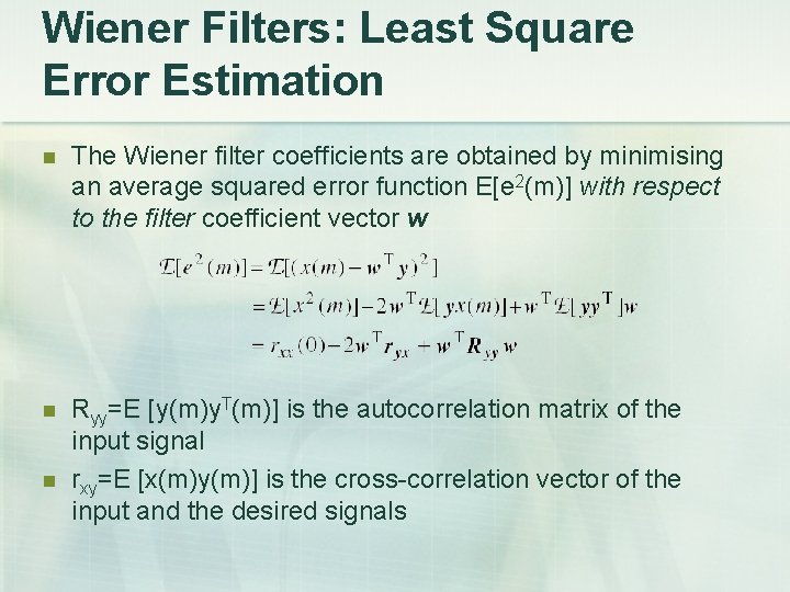 Wiener Filters: Least Square Error Estimation The Wiener filter coefficients are obtained by minimising