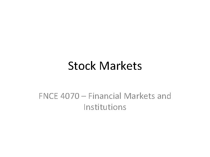 Stock Markets FNCE 4070 – Financial Markets and Institutions 