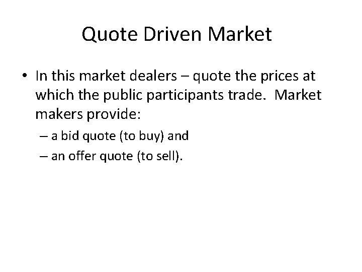 Quote Driven Market • In this market dealers – quote the prices at which