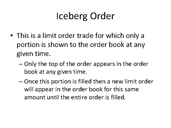 Iceberg Order • This is a limit order trade for which only a portion