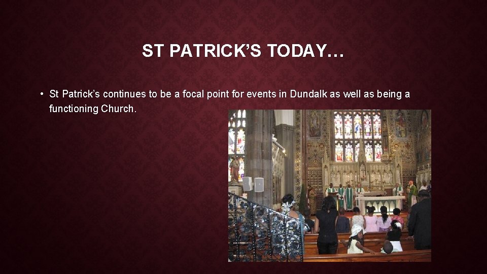 ST PATRICK’S TODAY… • St Patrick’s continues to be a focal point for events ST PATRICK’S TODAY… • St Patrick’s continues to be a focal point for events