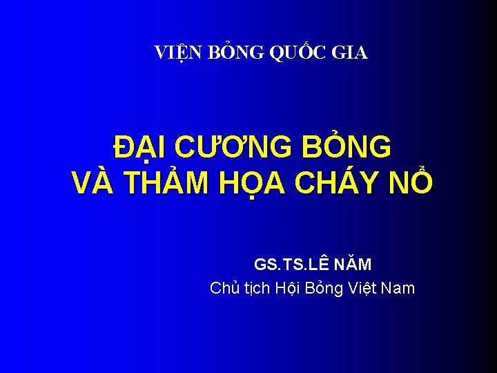 VIỆN BỎNG QUỐC GIA ĐẠI CƯƠNG BỎNG VÀ THẢM HỌA CHÁY NỔ GS. TS.