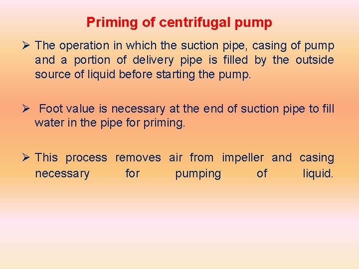 Priming of centrifugal pump Ø The operation in which the suction pipe, casing of