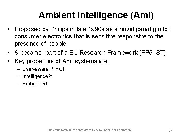 Ambient Intelligence (Am. I) • Proposed by Philips in late 1990 s as a