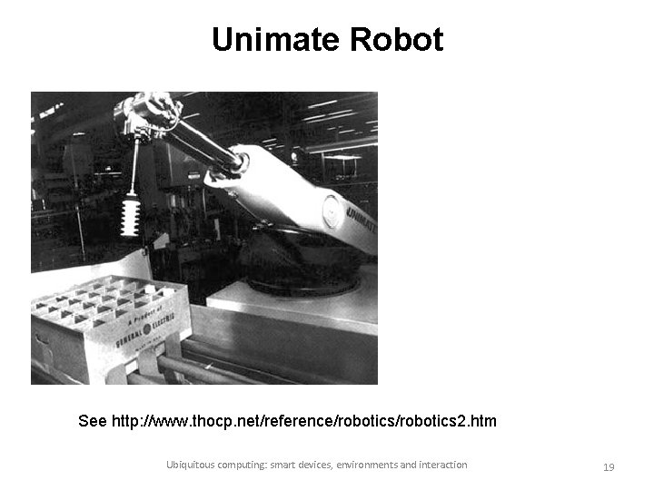 Unimate Robot See http: //www. thocp. net/reference/robotics 2. htm Ubiquitous computing: smart devices, environments