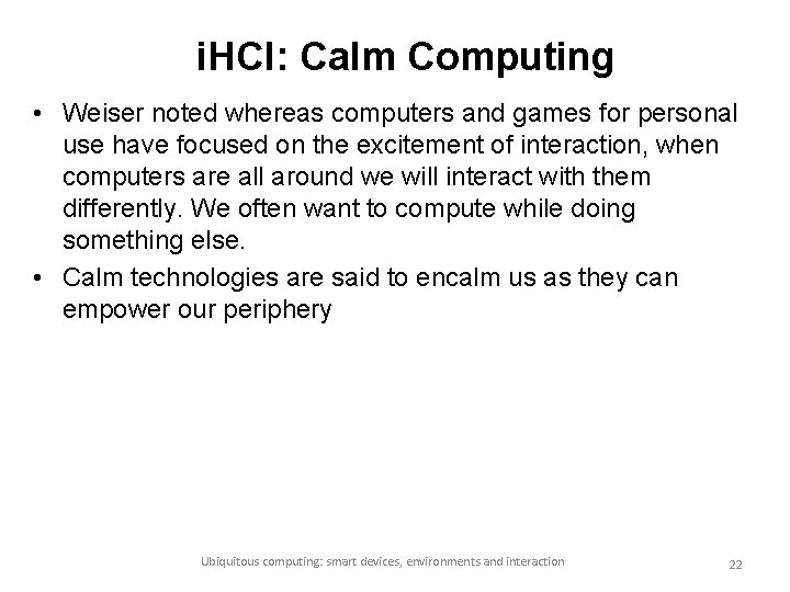 i. HCI: Calm Computing • Weiser noted whereas computers and games for personal use