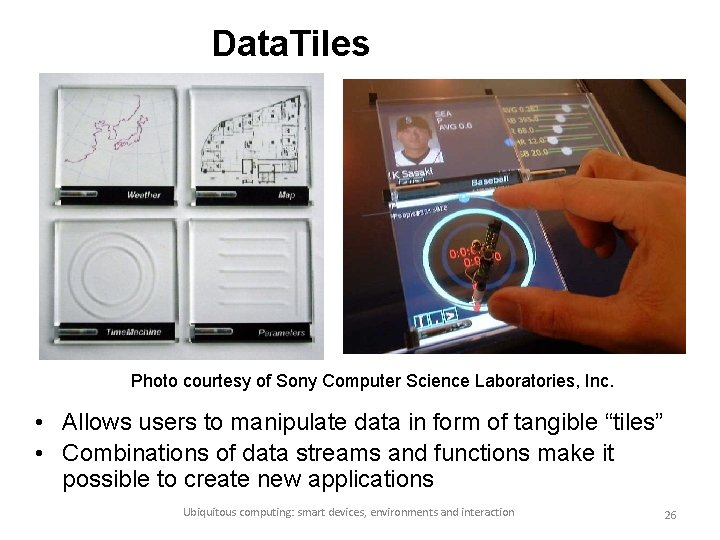 Data. Tiles Photo courtesy of Sony Computer Science Laboratories, Inc. • Allows users to