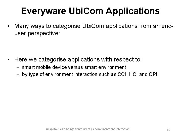 Everyware Ubi. Com Applications • Many ways to categorise Ubi. Com applications from an