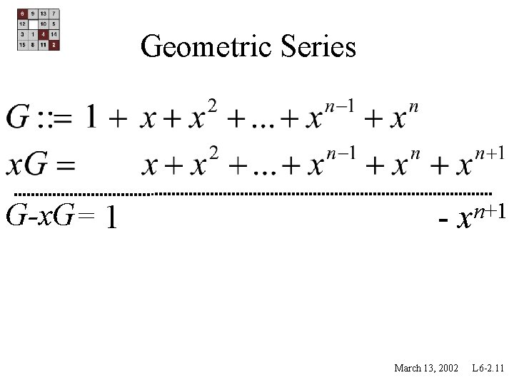 Geometric Series G-x. G= 1 - xn+1 March 13, 2002 L 6 -2. 11