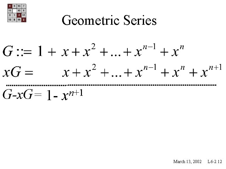 Geometric Series G-x. G= 1 - xn+1 March 13, 2002 L 6 -2. 12