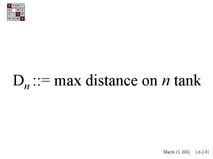 Dn : : = max distance on n tank March 13, 2002 L 6