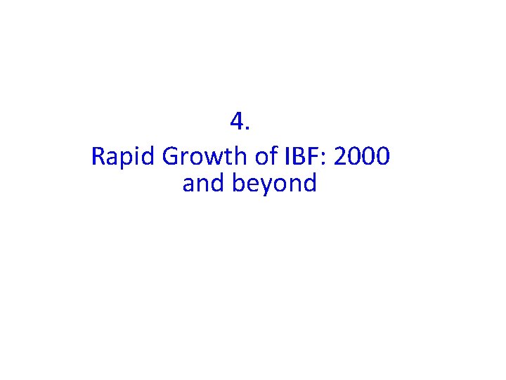 4. Rapid Growth of IBF: 2000 and beyond 4. Rapid Growth of IBF: 2000 and beyond