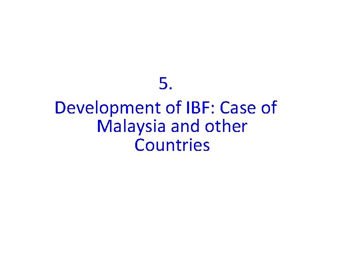 5. Development of IBF: Case of Malaysia and other Countries 5. Development of IBF: Case of Malaysia and other Countries