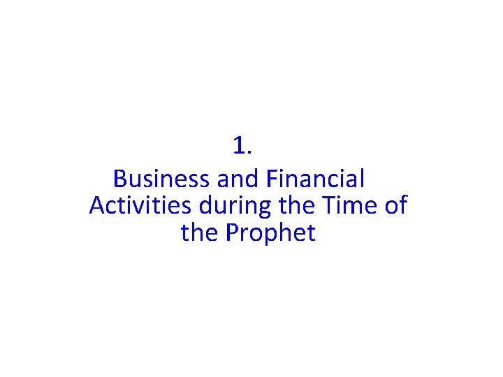1. Business and Financial Activities during the Time of the Prophet 1. Business and Financial Activities during the Time of the Prophet