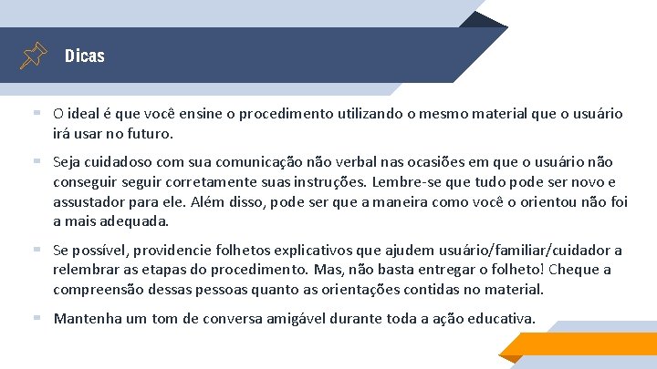 Dicas ▰ O ideal é que você ensine o procedimento utilizando o mesmo material