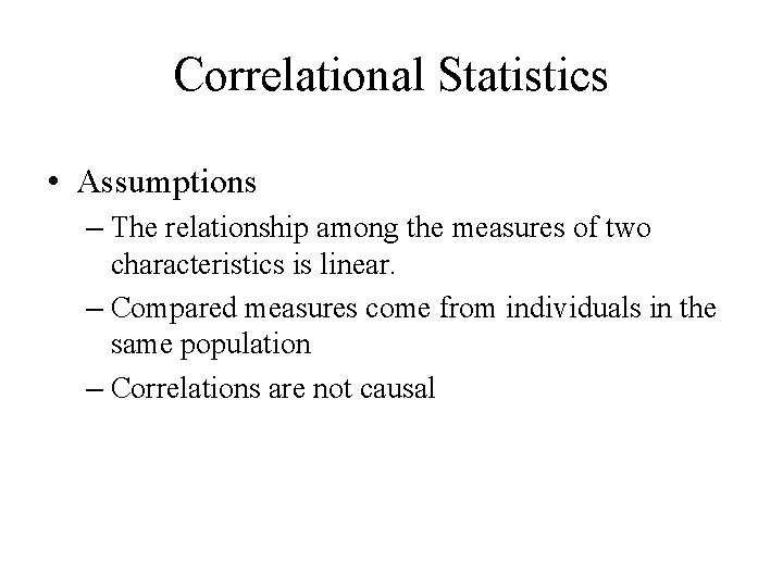 Correlational Statistics • Assumptions – The relationship among the measures of two characteristics is