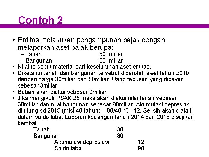 Contoh 2 • Entitas melakukan pengampunan pajak dengan melaporkan aset pajak berupa: • •