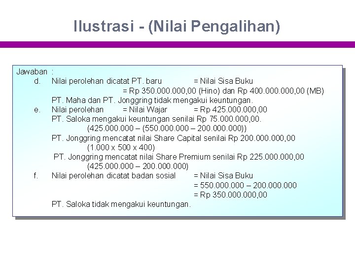 Ilustrasi - (Nilai Pengalihan) Jawaban : d. Nilai perolehan dicatat PT. baru = Nilai