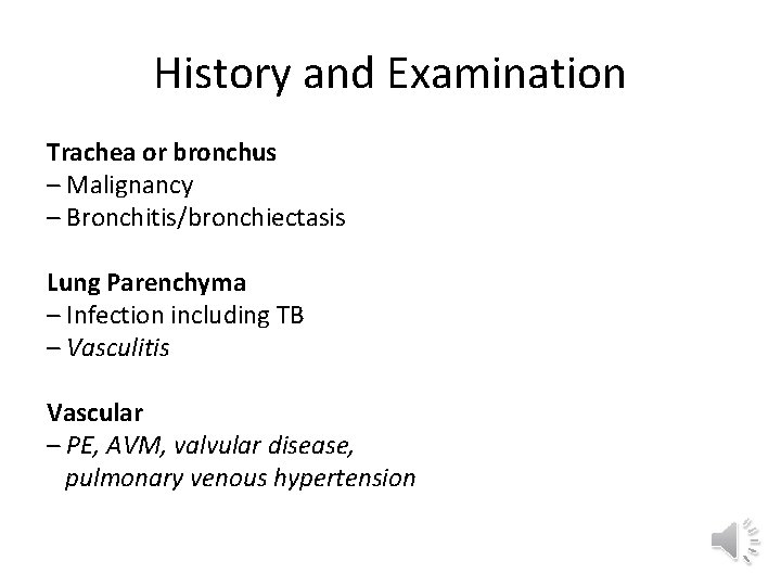 History and Examination Trachea or bronchus – Malignancy – Bronchitis/bronchiectasis Lung Parenchyma – Infection