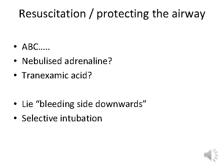 Resuscitation / protecting the airway • ABC…. . • Nebulised adrenaline? • Tranexamic acid?