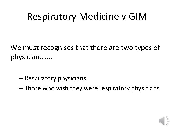 Respiratory Medicine v GIM We must recognises that there are two types of physician…….