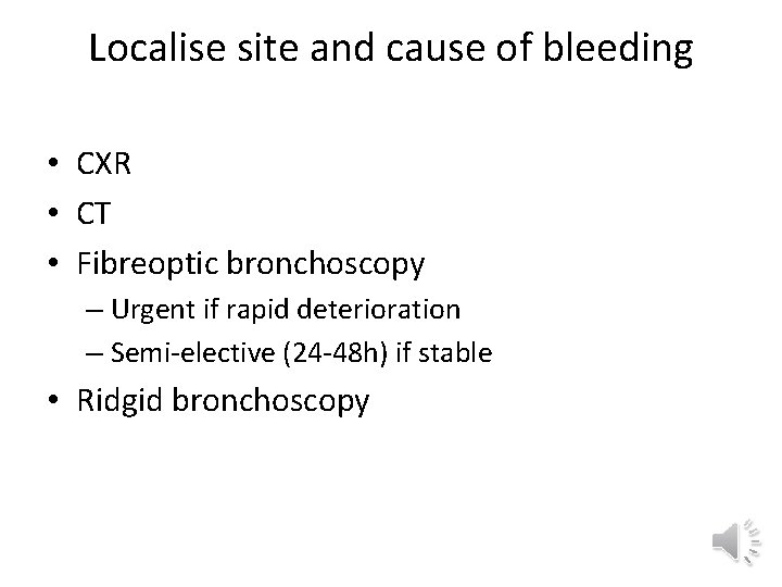 Localise site and cause of bleeding • CXR • CT • Fibreoptic bronchoscopy –