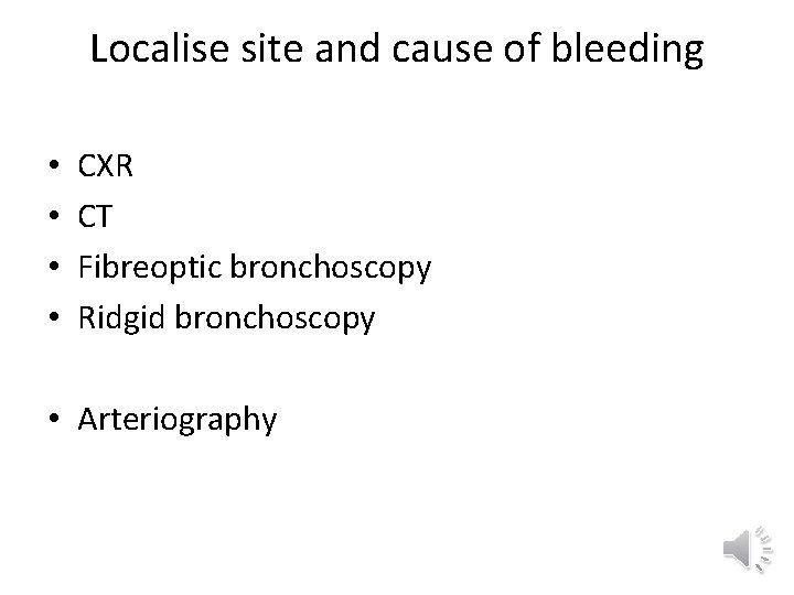 Localise site and cause of bleeding • • CXR CT Fibreoptic bronchoscopy Ridgid bronchoscopy