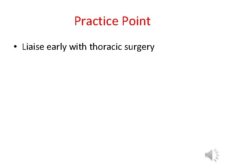 Practice Point • Liaise early with thoracic surgery 