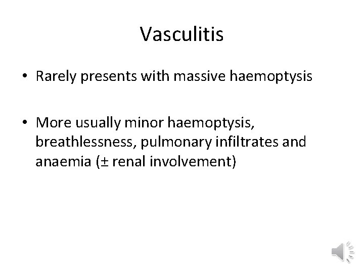 Vasculitis • Rarely presents with massive haemoptysis • More usually minor haemoptysis, breathlessness, pulmonary