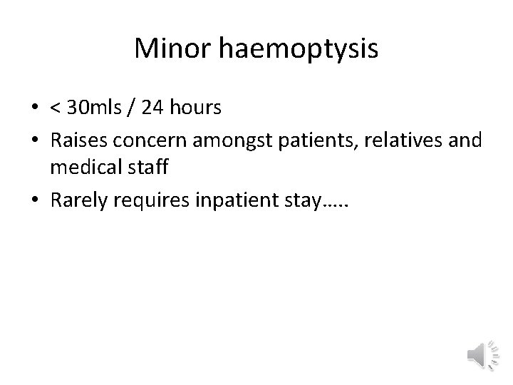Minor haemoptysis • < 30 mls / 24 hours • Raises concern amongst patients,