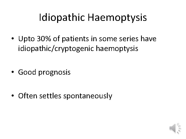 Idiopathic Haemoptysis • Upto 30% of patients in some series have idiopathic/cryptogenic haemoptysis •