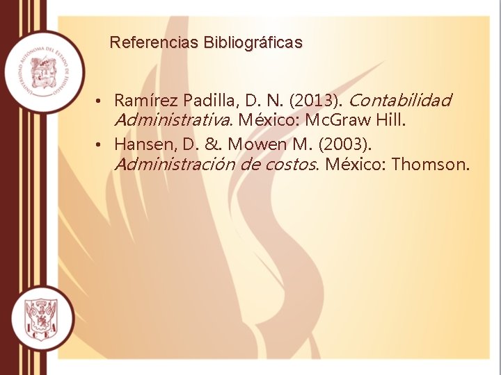 Referencias Bibliográficas • Ramírez Padilla, D. N. (2013). Contabilidad Administrativa. México: Mc. Graw Hill. Referencias Bibliográficas • Ramírez Padilla, D. N. (2013). Contabilidad Administrativa. México: Mc. Graw Hill.