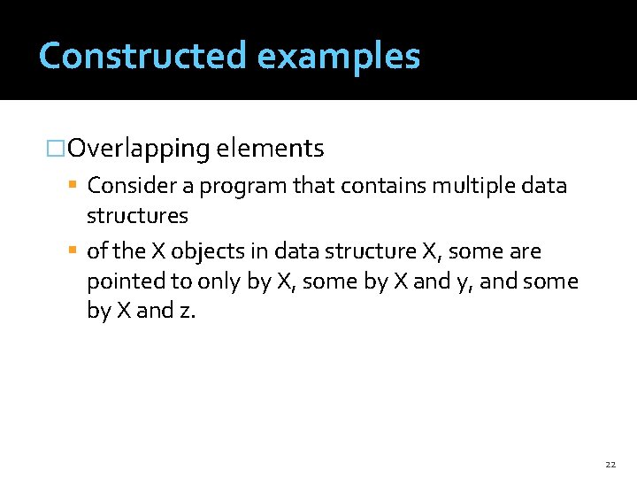 Constructed examples �Overlapping elements Consider a program that contains multiple data structures of the