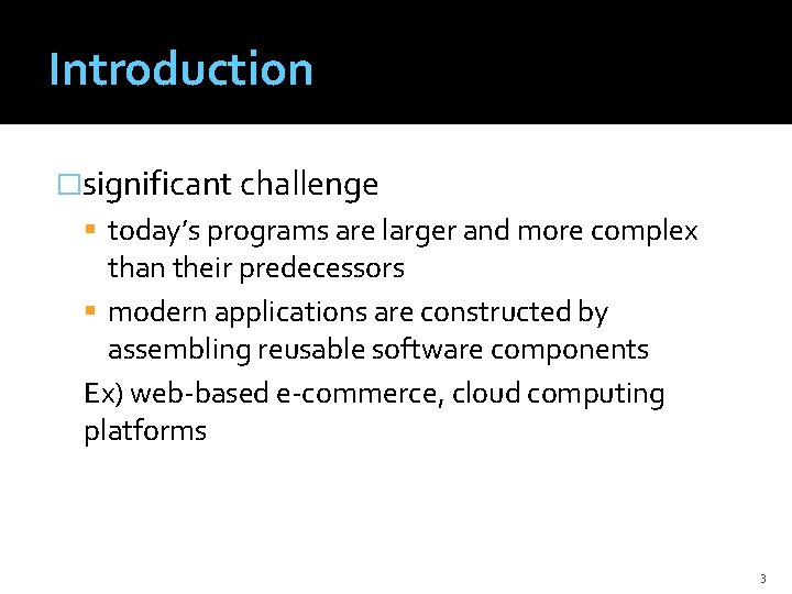 Introduction �significant challenge today’s programs are larger and more complex than their predecessors modern