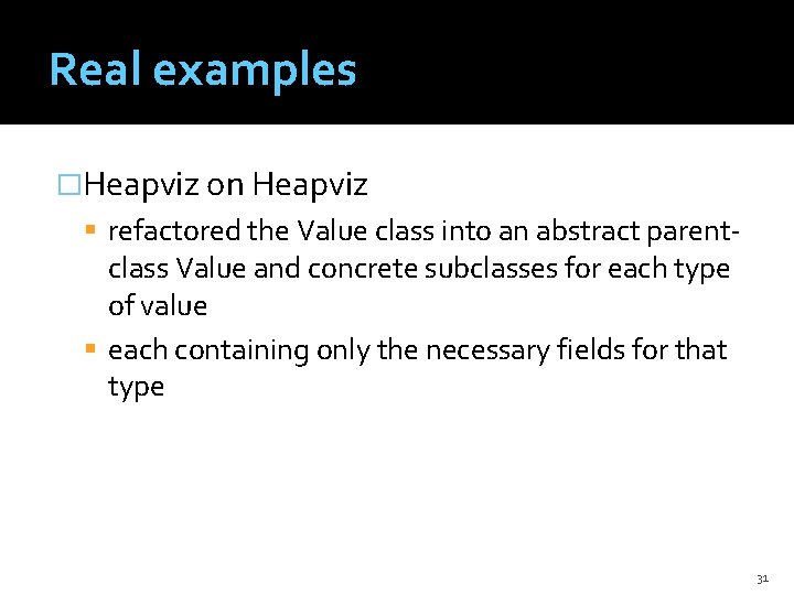 Real examples �Heapviz on Heapviz refactored the Value class into an abstract parent- class