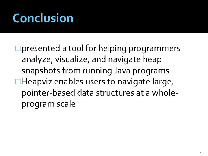 Conclusion �presented a tool for helping programmers analyze, visualize, and navigate heap snapshots from