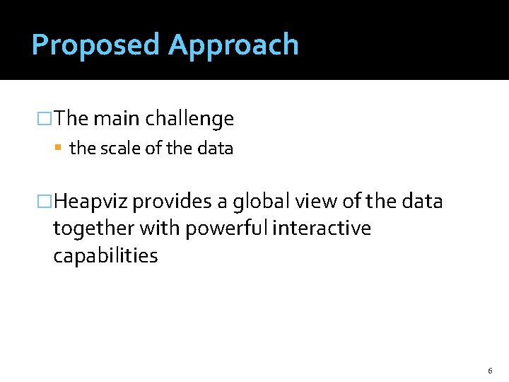 Proposed Approach �The main challenge the scale of the data �Heapviz provides a global
