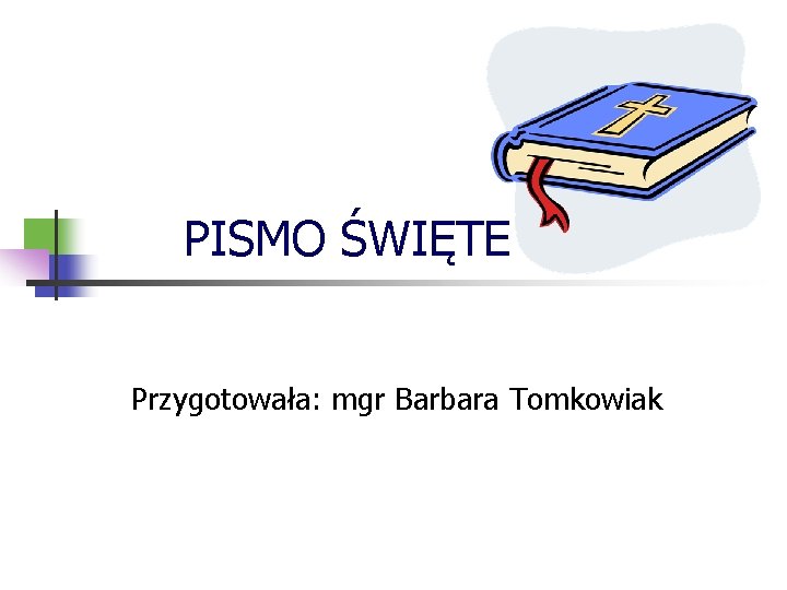 PISMO ŚWIĘTE Przygotowała: mgr Barbara Tomkowiak 