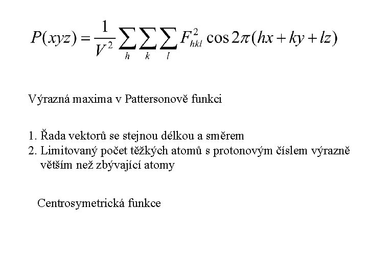 Výrazná maxima v Pattersonově funkci 1. Řada vektorů se stejnou délkou a směrem 2.