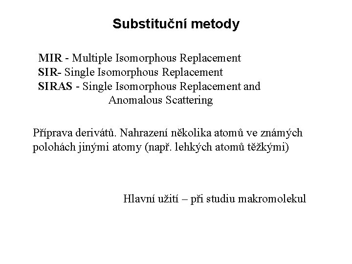 Substituční metody MIR - Multiple Isomorphous Replacement SIR- Single Isomorphous Replacement SIRAS - Single