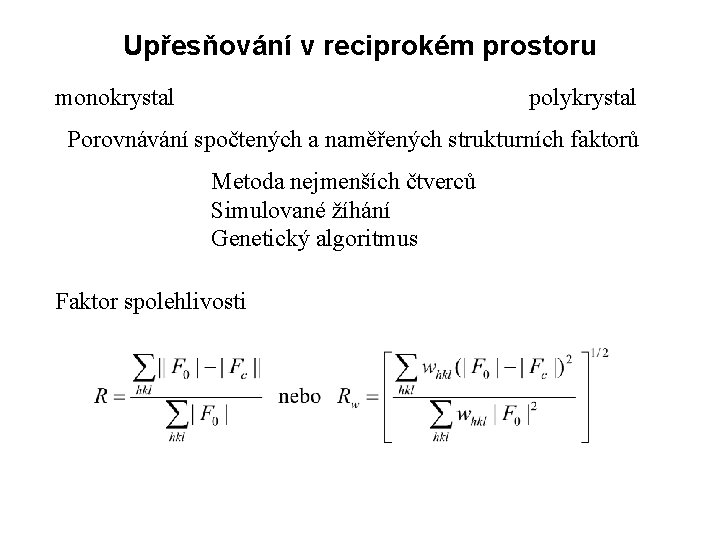 Upřesňování v reciprokém prostoru monokrystal polykrystal Porovnávání spočtených a naměřených strukturních faktorů Metoda nejmenších